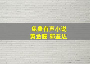 免费有声小说黄金瞳 郭益达